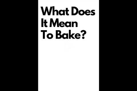 What Does It Mean To Bake?