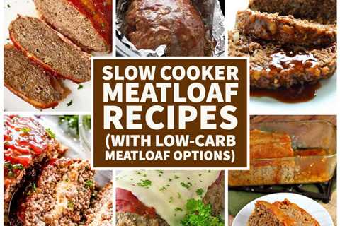 Slow Cooker Meatloaf Recipes (with Low-Carb Meatloaf Options)