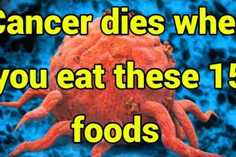 Cancer dies when you eat these 15 foods ! Anti Cancer Foods