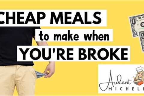 CHEAP MEALS TO EAT WHEN YOU''RE BROKE