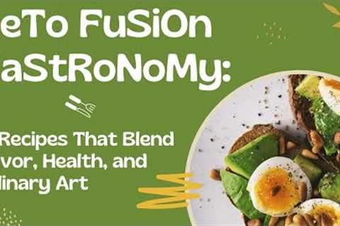 Keto Fusion Gastronomy: 10 Recipes That Blend Flavor, Health, and Culinary Art