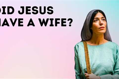 Did Jesus Have a Wife?