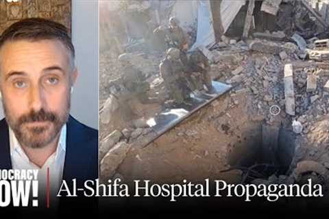 Jeremy Scahill: Israel''s Lethal Lie About Al-Shifa Hospital as Hamas Base Was Co-Signed by Biden